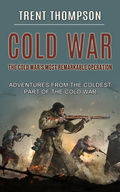 Cold War: The Cold Wars Most Remarkable Operation (Adventures From the Coldest Part of the Cold War)