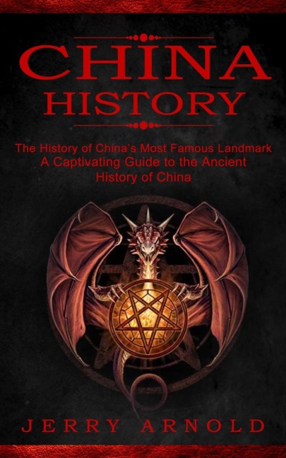 China History: The History of Chinas Most Famous Landmark (A Captivating Guide to the Ancient History of China)