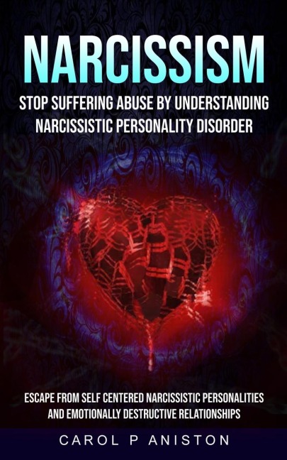 Narcissism: Stop Suffering Abuse By Understanding Narcissistic Personality Disorder (Escape From Self Centered Narcissistic Personalities And Emotionally Destructive Relationships)