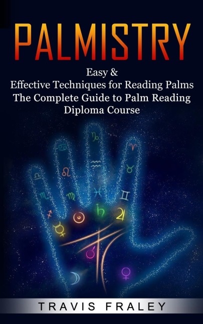 Palmistry: Easy & Effective Techniques for Reading Palms (The Complete Guide to Palm Reading Diploma Course)