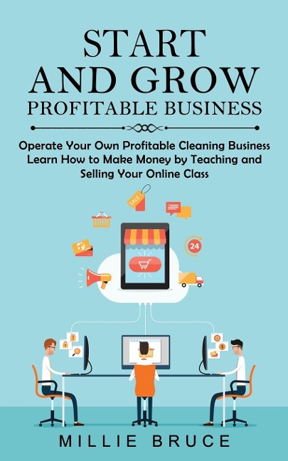 Start and Grow Profitable Business: Operate Your Own Profitable Cleaning Business (Learn How to Make Money by Teaching and Selling Your Online Class)