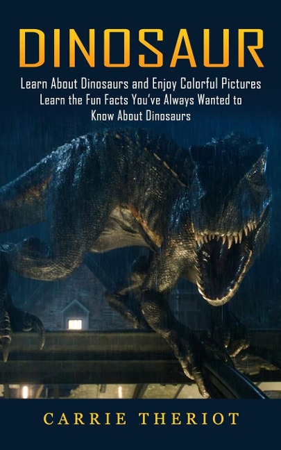 Dinosaur: Learn About Dinosaurs and Enjoy Colorful Pictures (Learn the Fun Facts Youve Always Wanted to Know About Dinosaurs)