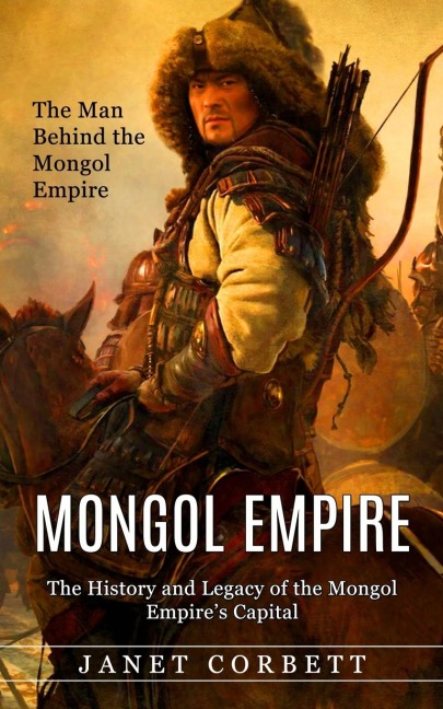 Mongol Empire: The Man Behind the Mongol Empire (The History and Legacy of the Mongol Empires Capital): A Captivating Guide to an Italian Astronomer (Thats How the Man Who Changed the Path of Science)