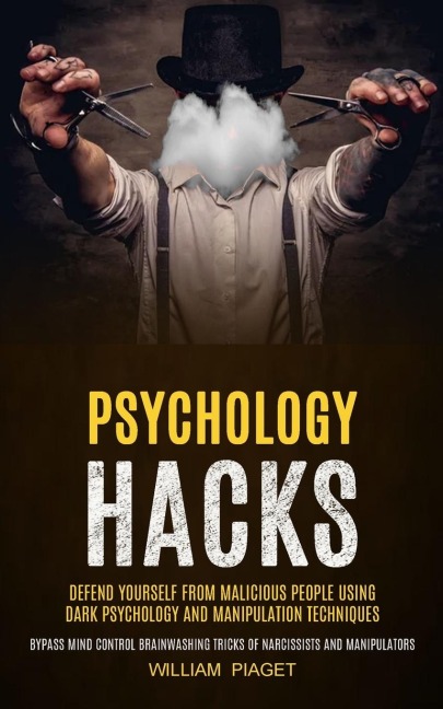Psychology Hacks: Defend Yourself From Malicious People Using Dark Psychology and Manipulation Techniques (Bypass Mind Control Brainwashing Tricks of Narcissists and Manipulators)