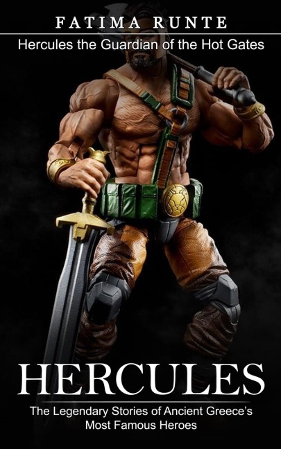 Hercules: Hercules the Guardian of the Hot Gates (The Legendary Stories of Ancient Greeces Most Famous Heroes)