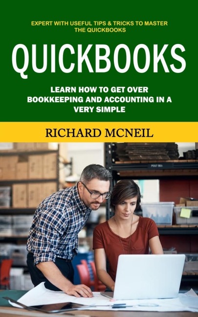 Quickbooks: Expert With Useful Tips & Tricks to Master the Quickbooks  (Learn How to Get Over Bookkeeping and Accounting in a Very Simple)