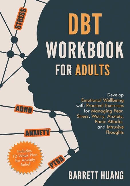 DBT Workbook for Adults: Develop Emotional Wellbeing with Practical Exercises  for Managing Fear, Stress, Worry, Anxiety, Panic  Attacks and Intrusive Thoughts (Includes 12-Week Plan for Anxiety Relief)