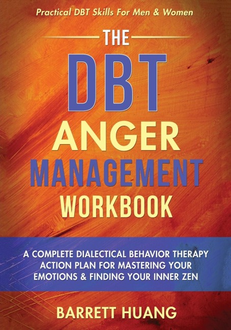 The DBT Anger Management Workbook: A Complete Dialectical Behavior Therapy Action Plan For Mastering Your Emotions & Finding Your Inner Zen | Practical DBT Skills For Men & Women