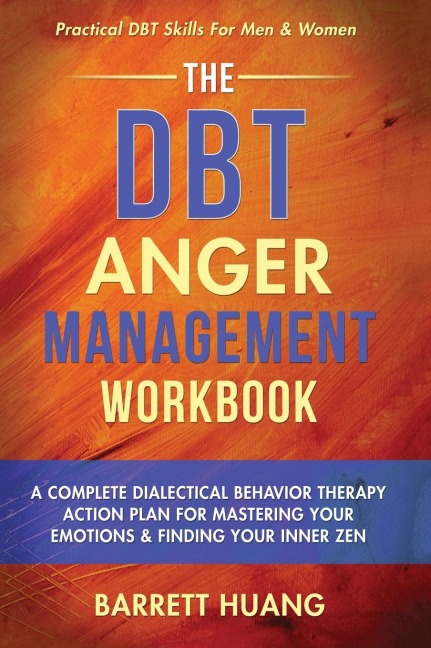 The DBT Anger Management Workbook: A Complete Dialectical Behavior Therapy Action Plan For Mastering Your Emotions & Finding Your Inner Zen | Practical DBT Skills For Men & Women