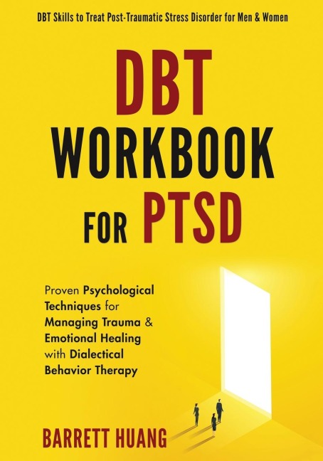DBT Workbook For PTSD: Proven Psychological Techniques for Managing Trauma & Emotional Healing with Dialectical Behavior Therapy | DBT Skills to Treat Post-Traumatic Stress Disorder for Men & Women