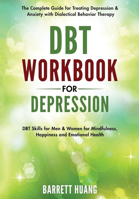 DBT Workbook for Depression: The Complete Guide for Treating Depression & Anxiety with Dialectical Behavior Therapy | DBT Skills for Men & Women for Mindfulness, Happiness and Emotional Health