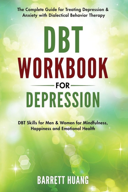 DBT Workbook for Depression: The Complete Guide for Treating Depression & Anxiety with Dialectical Behavior Therapy | DBT Skills for Men & Women for Mindfulness, Happiness and Emotional Health