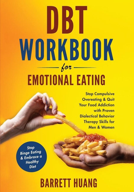 DBT Workbook For Emotional Eating: Stop Compulsive Overeating & Quit Your Food Addiction with Proven Dialectical Behavior Therapy Skills for Men & Women | Stop Binge Eating & Embrace a Healthy Diet