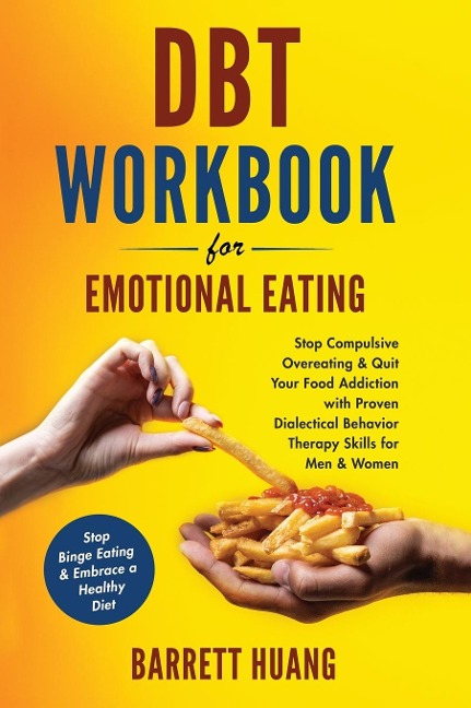 DBT Workbook For Emotional Eating: Stop Compulsive Overeating & Quit Your Food Addiction with Proven Dialectical Behavior Therapy Skills for Men & Women | Stop Binge Eating & Embrace a Healthy Diet