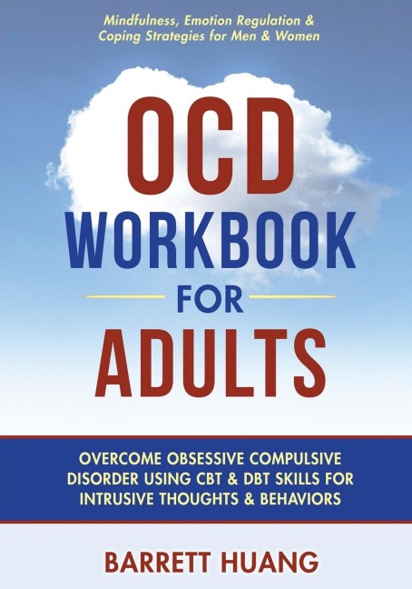 OCD Workbook for Adults: Overcome Obsessive Compulsive Disorder Using CBT & DBT Skills for Disruptive Thoughts & Behaviors | Mindfulness, Emotion Regulation & Self-Help Exercises for Men & Women