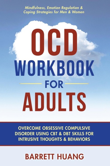 OCD Workbook for Adults: Overcome Obsessive Compulsive Disorder Using CBT & DBT Skills for Disruptive Thoughts & Behaviors | Mindfulness, Emotion Regulation & Self-Help Exercises for Men & Women