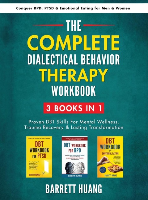 The Complete Dialectal Behavior Therapy Workbook: 3-Books-In-1: Proven DBT Skills For Mental Wellness, Trauma Recovery & Lasting Transformation | Conquer BPD, PTSD & Emotional Eating for Men & Women