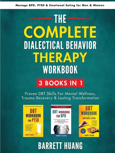 The Complete Dialectal Behavior Therapy Workbook: 3-Books-In-1: Proven DBT Skills For Mental Wellness, Trauma Recovery & Lasting Transformation | Manage BPD, PTSD & Emotional Eating for Men & Women
