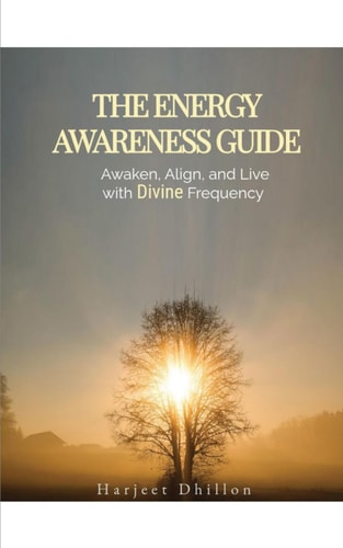 The Energy Awareness Guide Awaken, Align and Live with Divine Frequency