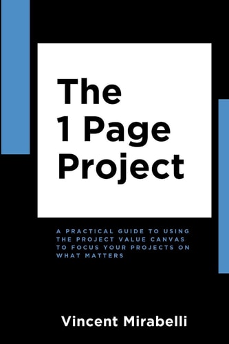 The 1 Page Project A Practical Guide to Using the Lean Project Canvas to Focus Your Projects on What Matters