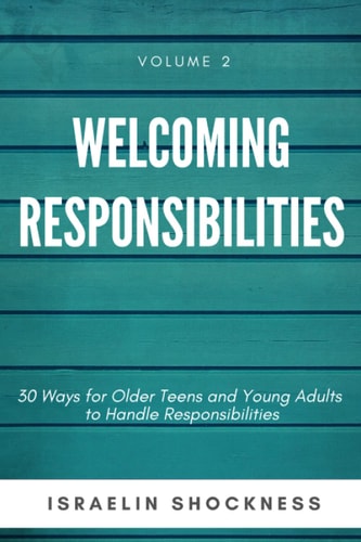 WELCOMING RESPONSIBILITIES 30 Ways for Older Teens and Young Adults to Handle Responsibilities