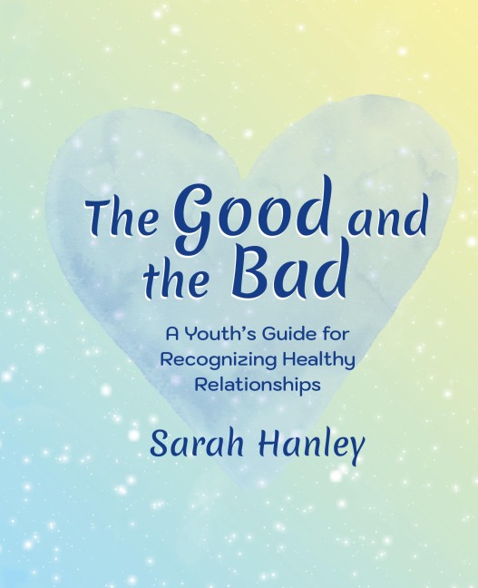The Good and the Bad: A Youths Guide for Recognizing Healthy Relationships