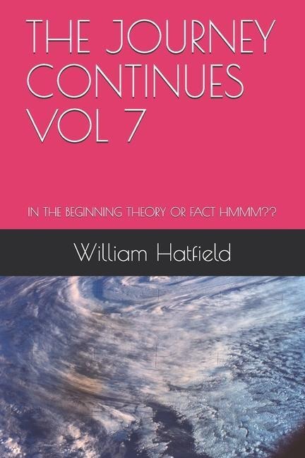 The Journey Continues Vol 7: In the Beginning Theory or Fact Hmmm
