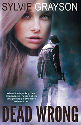Dead Wrong When Shelley's Boyfriend Disappears, Never Did She Imagine He Would Come Back to Haunt Her