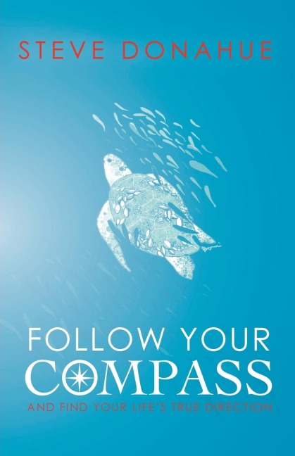 Follow Your Compass: And Find Your Lifes True Direction