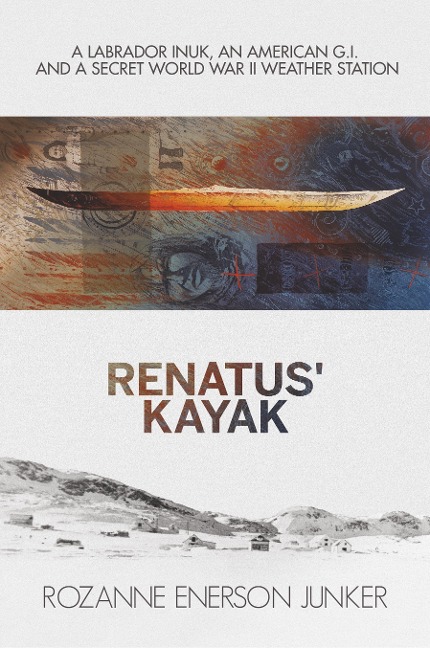 Renatus Kayak: A Labrador Inuk, an American G.I. and a Secret World War II Weather Station