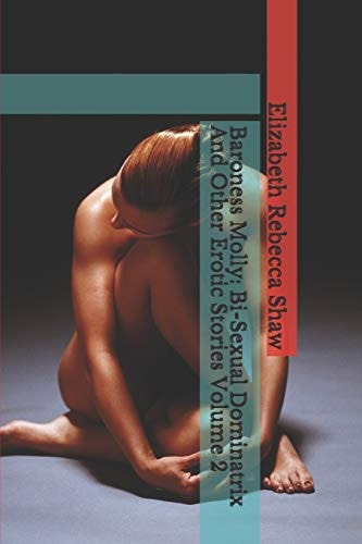 Baroness Molly Bi-Sexual Dominatrix and Other Erotic Stories Volume 2