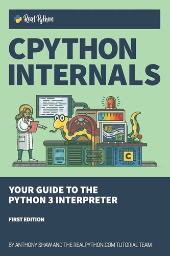 CPython Internals Your Guide to the Python 3 Interpreter