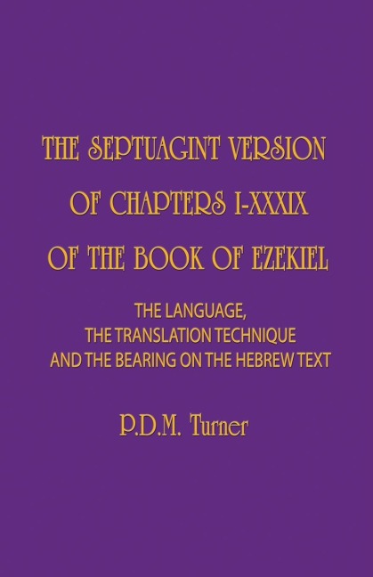 THE SEPTUAGINT VERSION OF CHAPTERS I-XXXIX OF THE BOOK OF EZEKIEL: The Language, the Translation Technique and the Bearing on the Hebrew Text