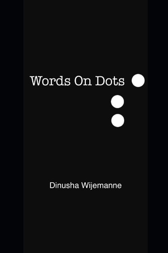 Words On Dots A Collection of Poetry and Prose.