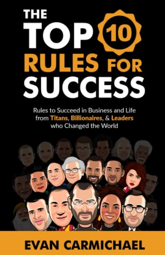The Top 10 Rules for Success Rules to Succeed in Business and Life from Titans, Billionaires, and Leaders Who Changed the World