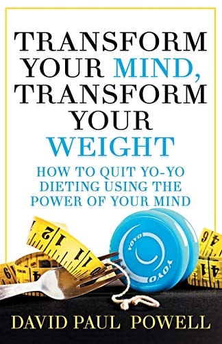 Transform Your Mind, Transform Your Weight How to Quit Yo-Yo Dieting Using the Power of Your Mind