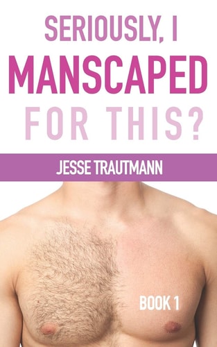Seriously, I Manscaped for This? Book One