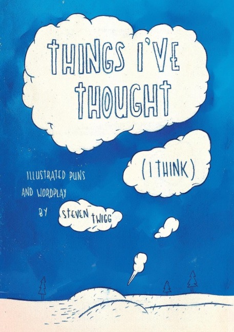 Things Ive Thought (I Think): Illustrated Puns and Wordplay