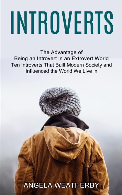 Introverts: Ten Introverts That Built Modern Society and Influenced the World We Live in (The Advantage of Being an Introvert in an Extrovert World)