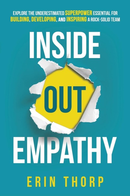 Inside Out Empathy: Explore the underestimated superpower essential for building, developing, and inspiring a rock-solid team