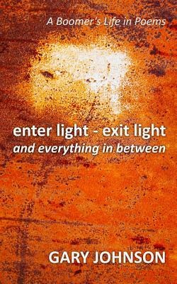 enter light - exit light and everything in between: A Boomers Life in Poems