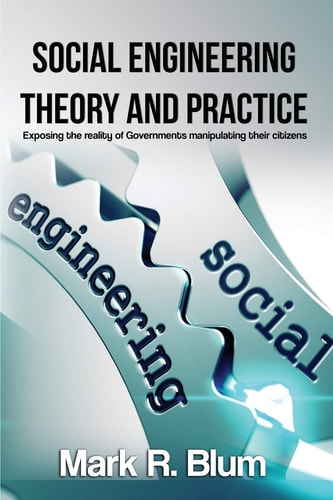 Social Engineering Theory and Practice Exposing the Reality of Government Manipulating Their Citizens