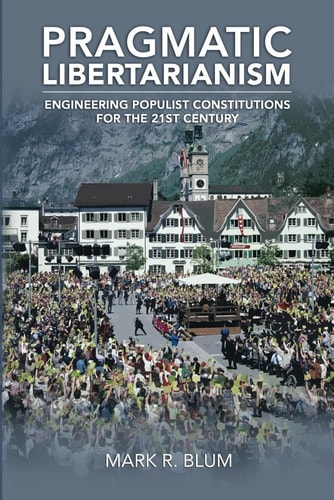 Pragmatic Libertarianism Engineering Populist Constitutions for the 21st Century