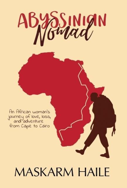 Abyssinian Nomad: An African Woman's Journey of Love, Loss, & Adventure from Cape to Cairo
