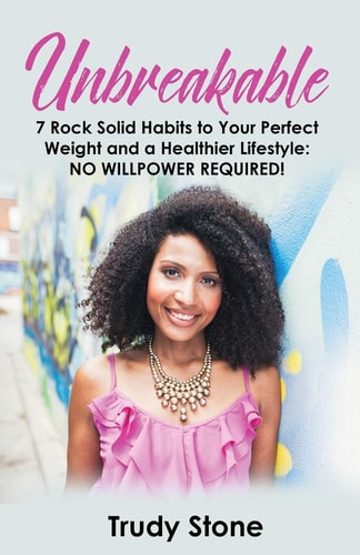 Unbreakable 7 Rock Solid Habits to Your Perfect Weight and a Healthier Lifestyle: No Willpower Required!