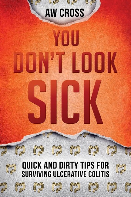 You Dont Look Sick: Quick and Dirty Tips for Surviving Ulcerative Colitis