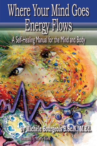 Where Your Mind Goes Energy Flows A Self-Healing Manual for the Mind and Body