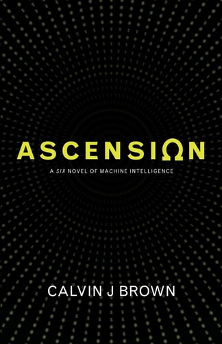 Ascension A Six Novel of Machine Intelligence