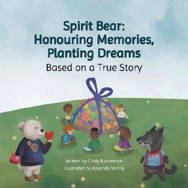 Spirit Bear: Honouring Memories, Planting Dreams: Based on a True Story
