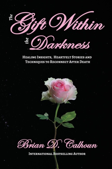 The Gift Within the Darkness: Healing Insights, Heartfelt Stories and Techniques to Reconnect after Death